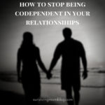 How to Stop Being Codependent in Your Relationships