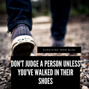 Don't Judge A Person Unless You've Walked In Their Shoes