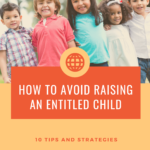 How To Avoid Raising an Entitled Child: 10 Tips and Strategies
