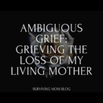 Ambiguous Grief: Grieving the Loss of My Living Mother