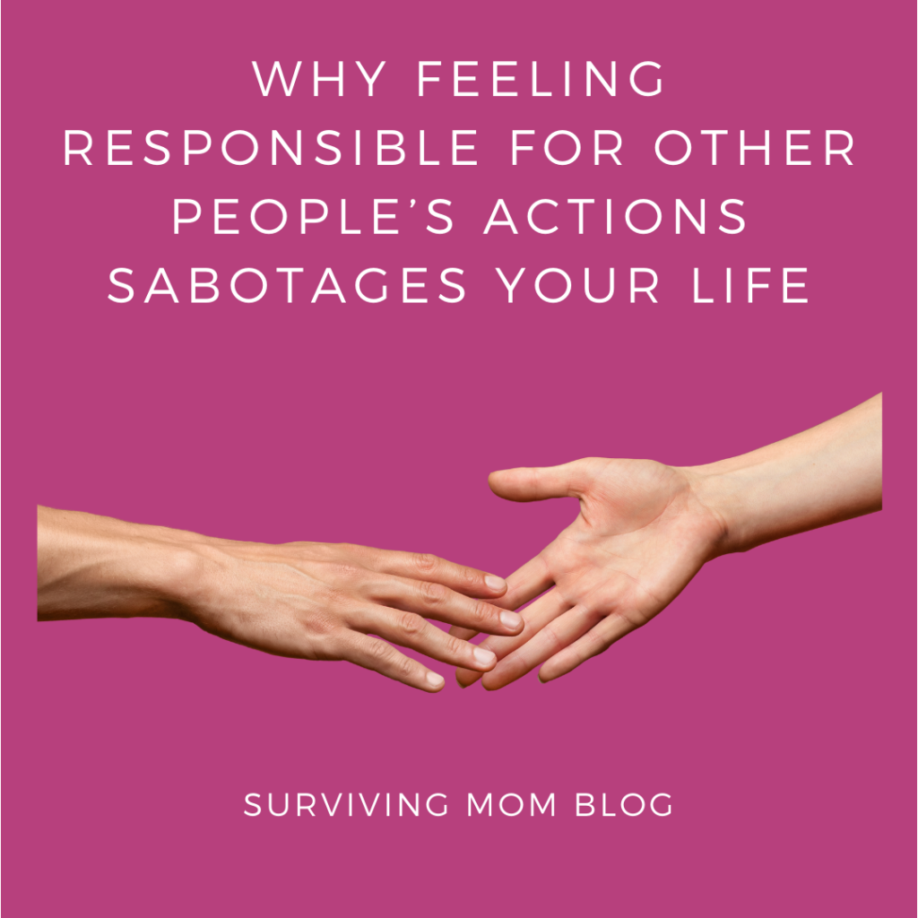 Why Feeling Responsible for Other People’s Actions Sabotages Your Life ...