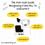 The Mom Guilt Guide: Recognizing It and How To Overcome It